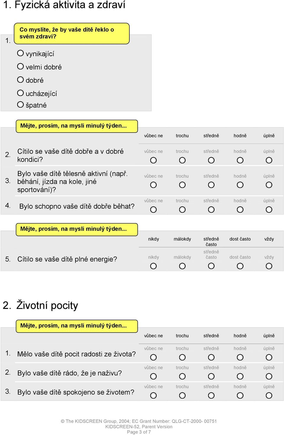 běhání, jízda na kole, jiné sportování)? vůbec ne trochu hodně úplně vůbec ne trochu hodně úplně Bylo schopno vaše dítě dobře běhat? vůbec ne trochu hodně úplně 5.