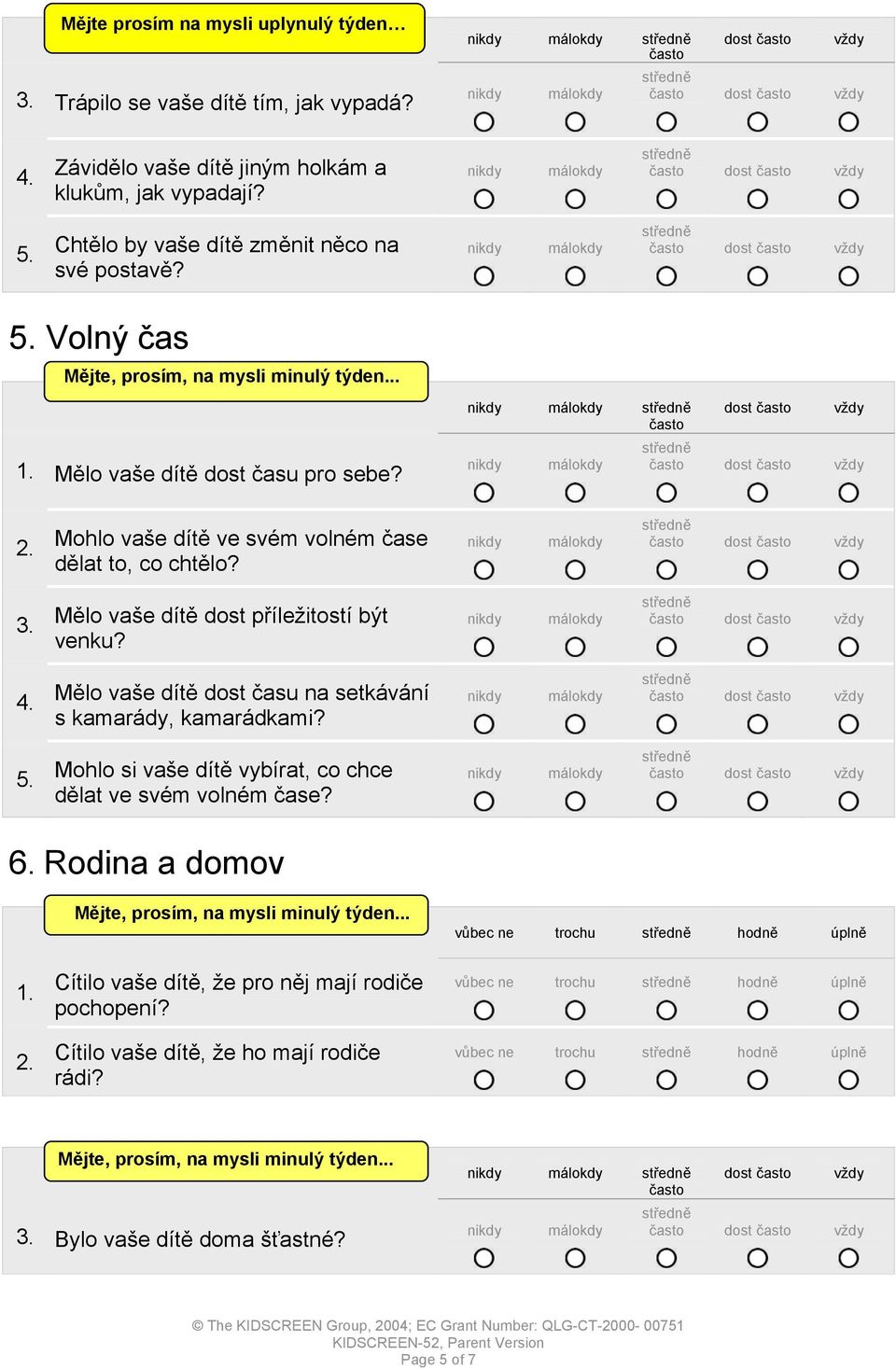 Mělo vaše dítě dost příležitostí být venku? Mělo vaše dítě dost času na setkávání s kamarády, kamarádkami? 5. Mohlo si vaše dítě vybírat, co chce dělat ve svém volném čase? 6.