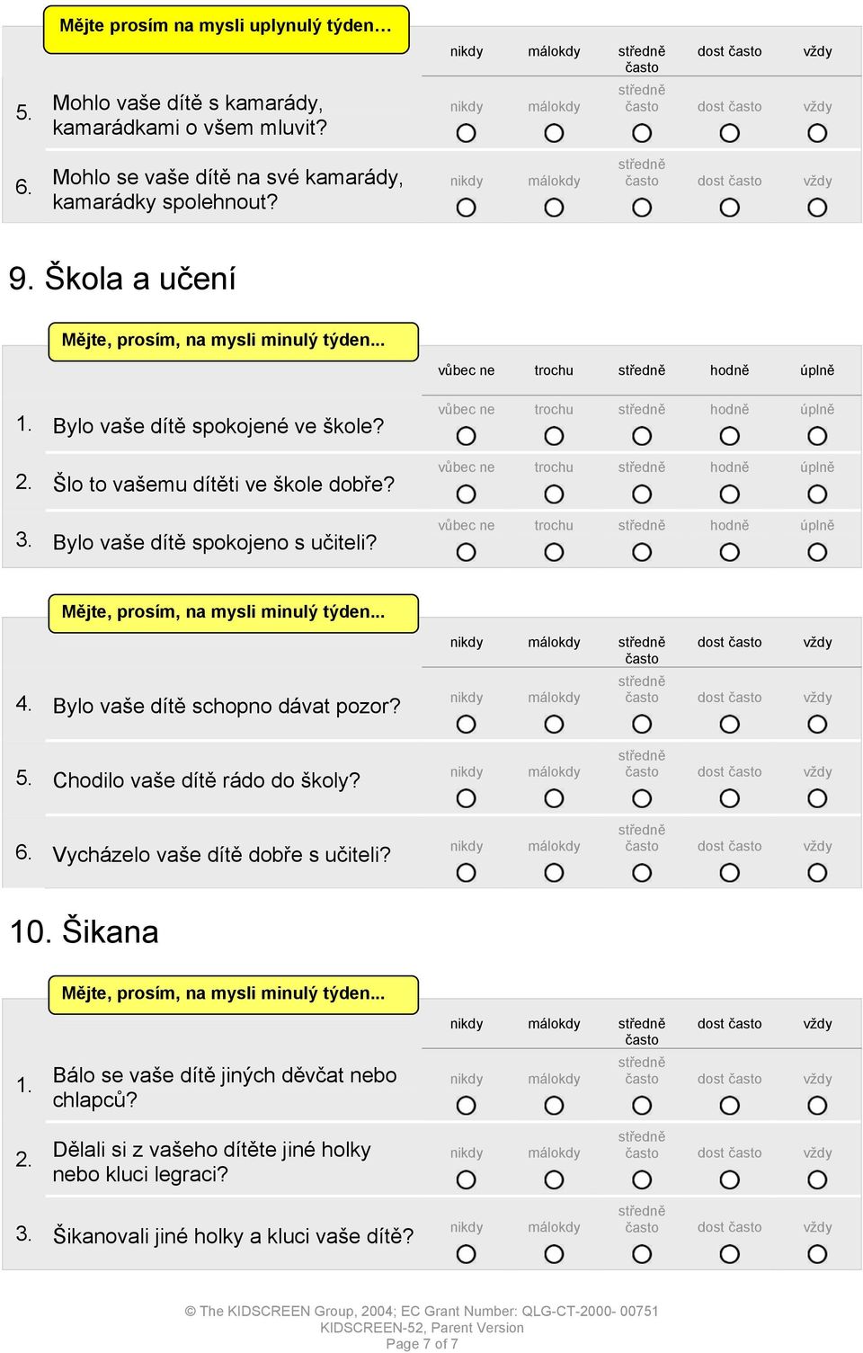 vůbec ne trochu hodně úplně vůbec ne trochu hodně úplně vůbec ne trochu hodně úplně Bylo vaše dítě schopno dávat pozor? dost 5. Chodilo vaše dítě rádo do školy? 6.