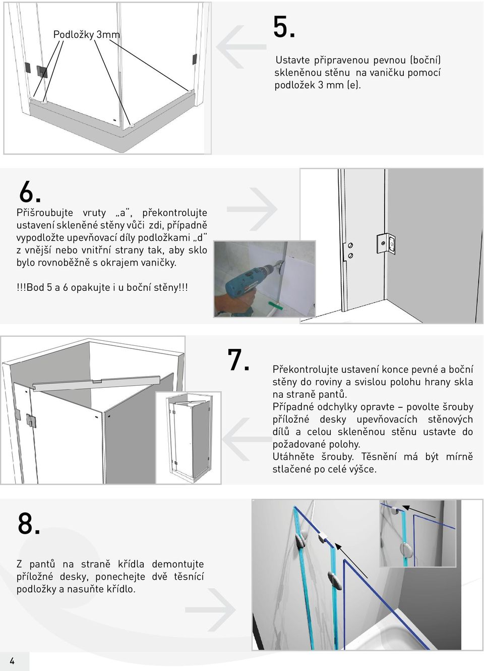 vaničky.!!!bod 5 a 6 opakujte i u boční stěny!!! 7. Překontrolujte ustavení konce pevné a boční stěny do roviny a svislou polohu hrany skla na straně pantů.