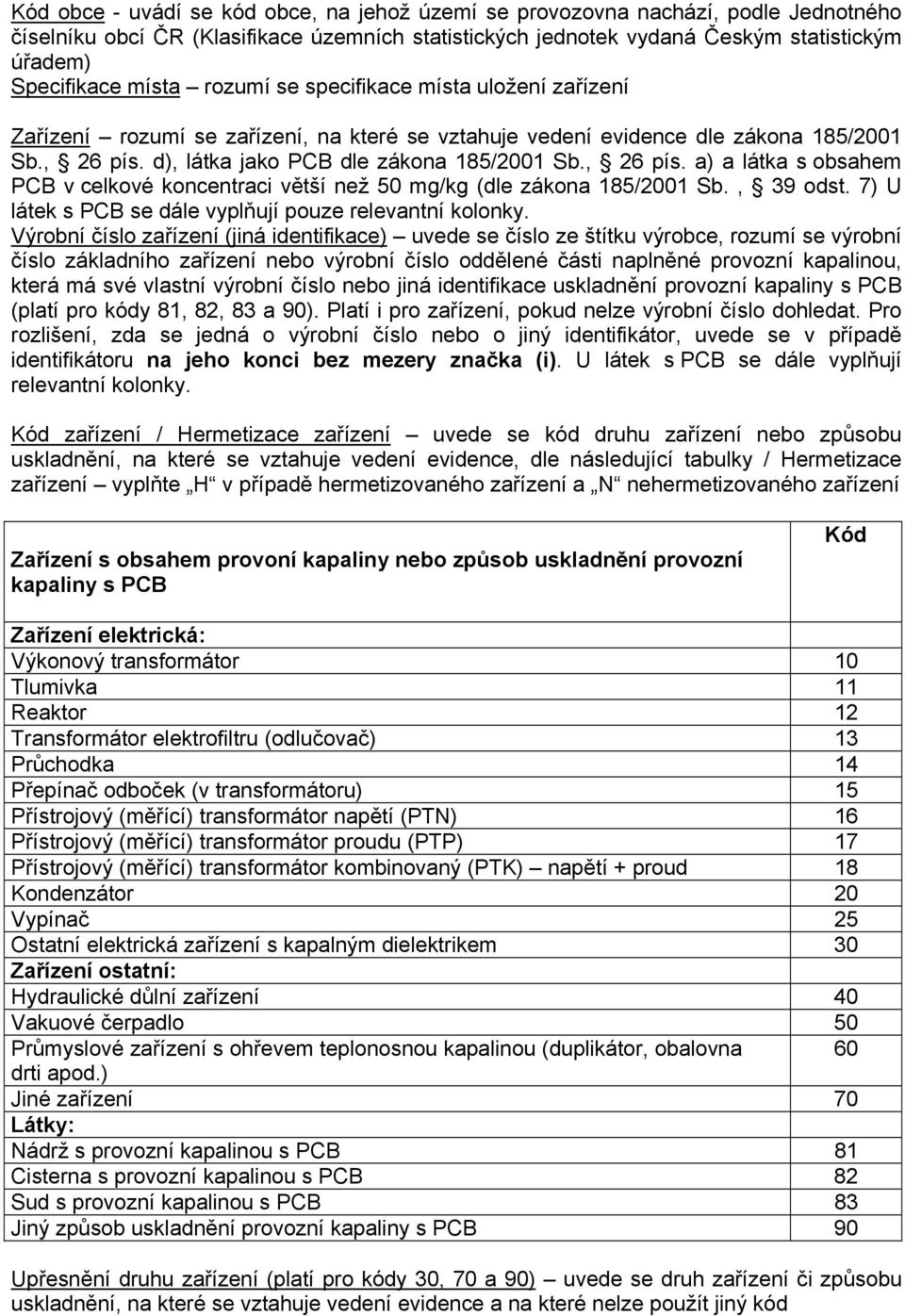 7) U látek s PCB se dále vyplňují pouze Výrobní číslo zařízení (jiná identifikace) uvede se číslo ze štítku výrobce, rozumí se výrobní která má své vlastní výrobní číslo nebo jiná identifikace