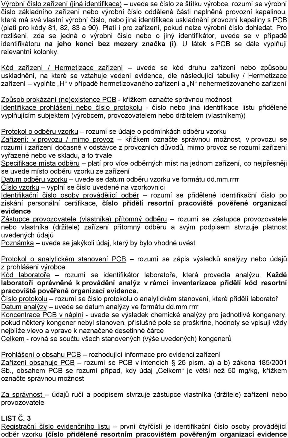 Pro Způsob prokázání (ne)existence PCB - křížkem označte správnou možnost Identifikace prohlášení nebo číslo protokolu - číslo nebo jiná identifikace listu přidělené vyplňujícím subjektem (výrobcem,