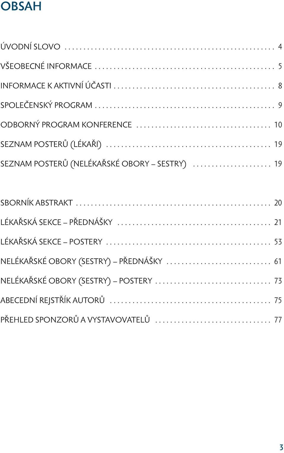 .. 19 SBORNÍK ABSTRAKT... 20 LÉKAŘSKÁ SEKCE PŘEDNÁŠKY... 21 LÉKAŘSKÁ SEKCE POSTERY.