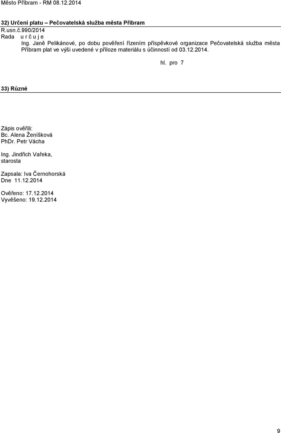 výši uvedené v příloze materiálu s účinností od 03.12.2014. 33) Různé Zápis ověřili: Bc.