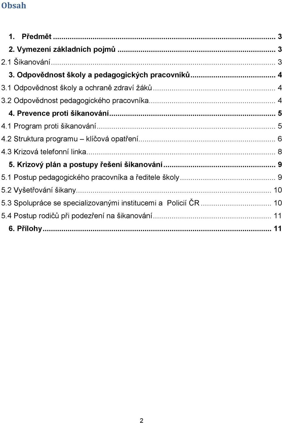 1 Program proti šikanování... 5 4.2 Struktura programu klíčová opatření... 6 4.3 Krizová telefonní linka... 8 5. Krizový plán a postupy řešení šikanování... 9 5.