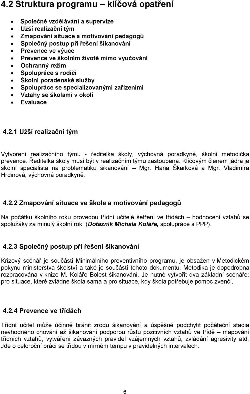 1 Užší realizační tým Vytvoření realizačního týmu - ředitelka školy, výchovná poradkyně, školní metodička prevence. Ředitelka školy musí být v realizačním týmu zastoupena.