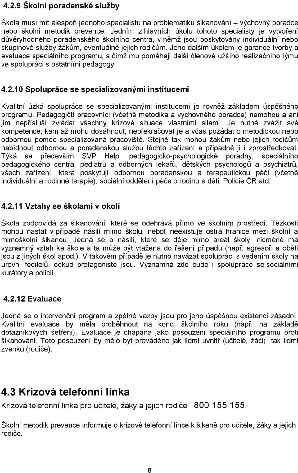 Jeho dalším úkolem je garance tvorby a evaluace speciálního programu, s čímž mu pomáhají další členové užšího realizačního týmu ve spolupráci s ostatními pedagogy. 4.2.