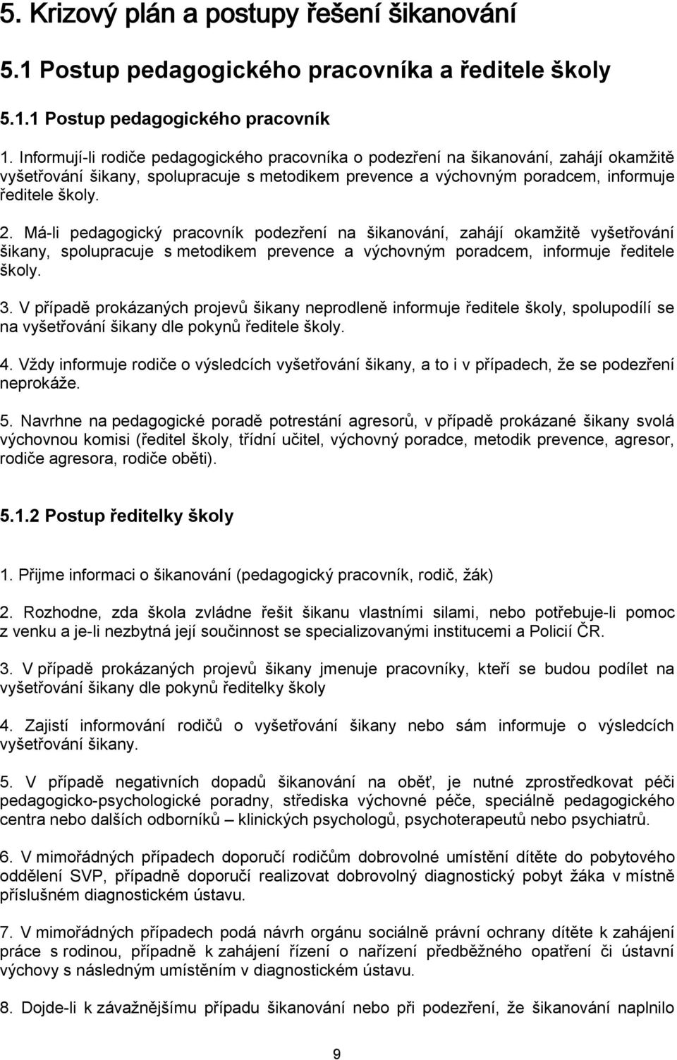 Má-li pedagogický pracovník podezření na šikanování, zahájí okamžitě vyšetřování šikany, spolupracuje s metodikem prevence a výchovným poradcem, informuje ředitele školy. 3.