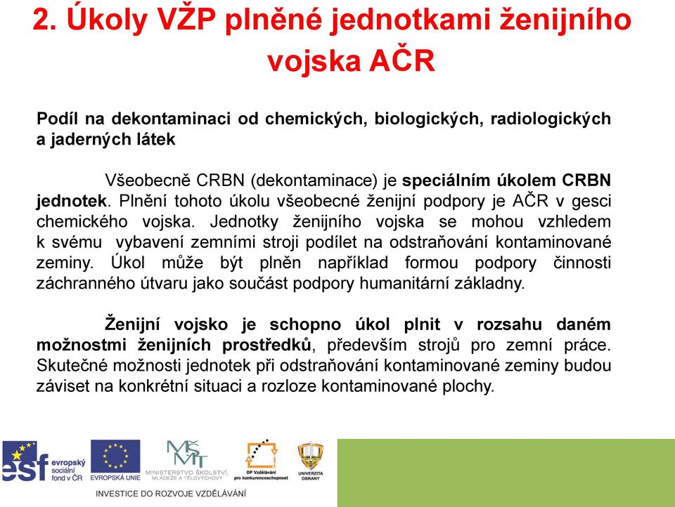 Jednotky ženijního vojska se mohou vzhledem k svému vybavení zemními stroji podílet na odstraňování kontaminované zeminy.