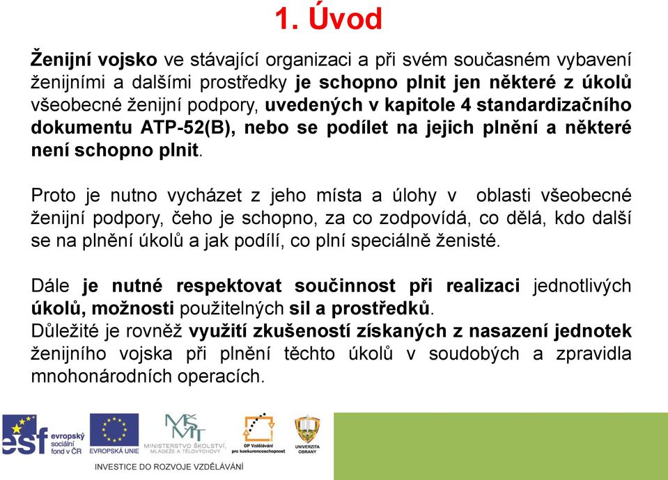 Proto je nutno vycházet z jeho místa a úlohy v oblasti všeobecné ženijní podpory, čeho je schopno, za co zodpovídá, co dělá, kdo další se na plnění úkolů a jak podílí, co plní speciálně