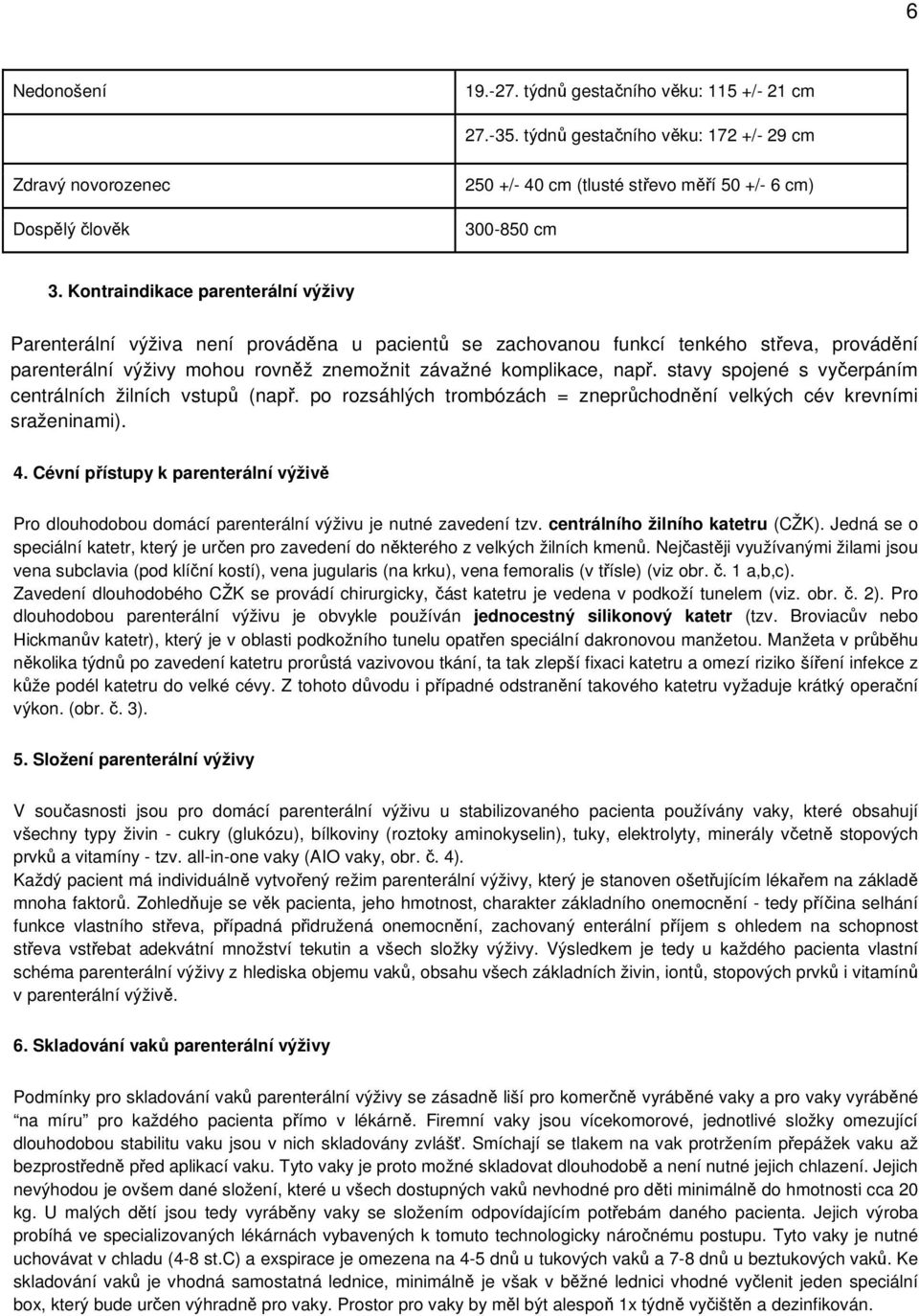 stavy spojené s vyčerpáním centrálních žilních vstupů (např. po rozsáhlých trombózách = zneprůchodnění velkých cév krevními sraženinami). 4.