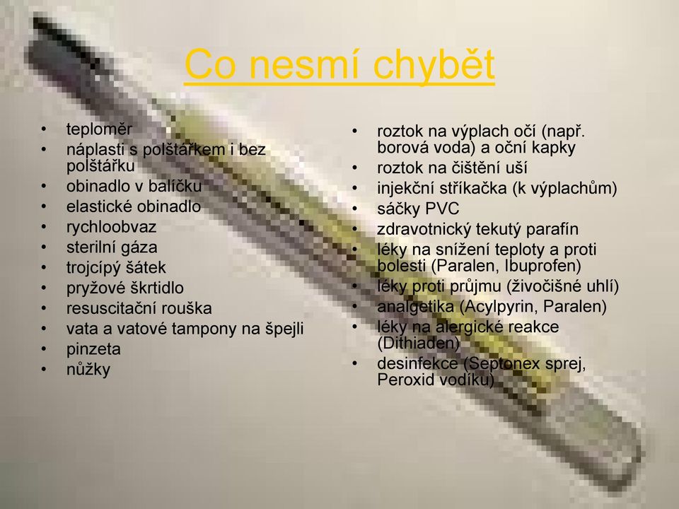 borová voda) a oční kapky roztok na čištění uší injekční stříkačka (k výplachům) sáčky PVC zdravotnický tekutý parafín léky na snížení teploty a