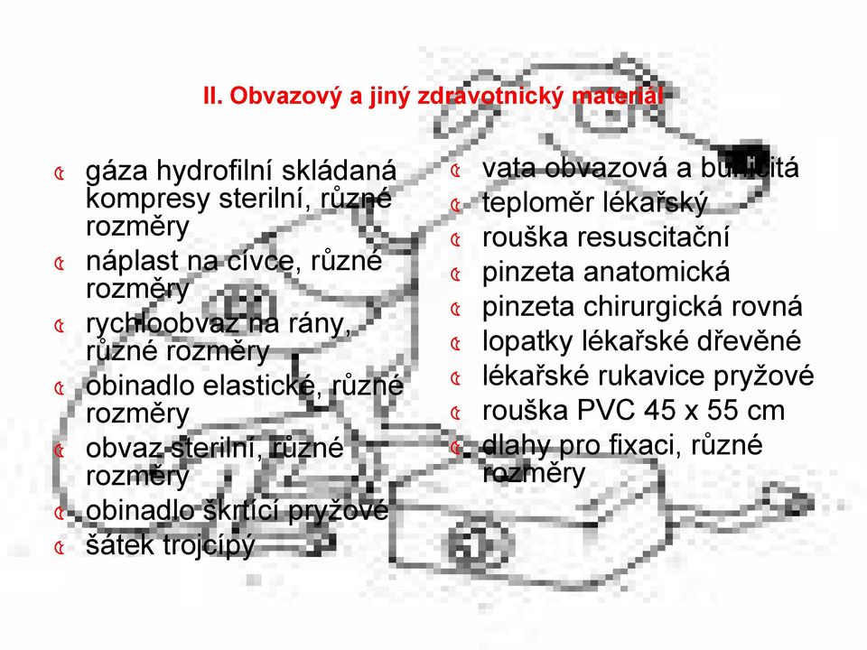 škrtící pryžové ৫ šátek trojcípý ৫ vata obvazová a buničitá ৫ teploměr lékařský ৫ rouška resuscitační ৫ pinzeta anatomická ৫