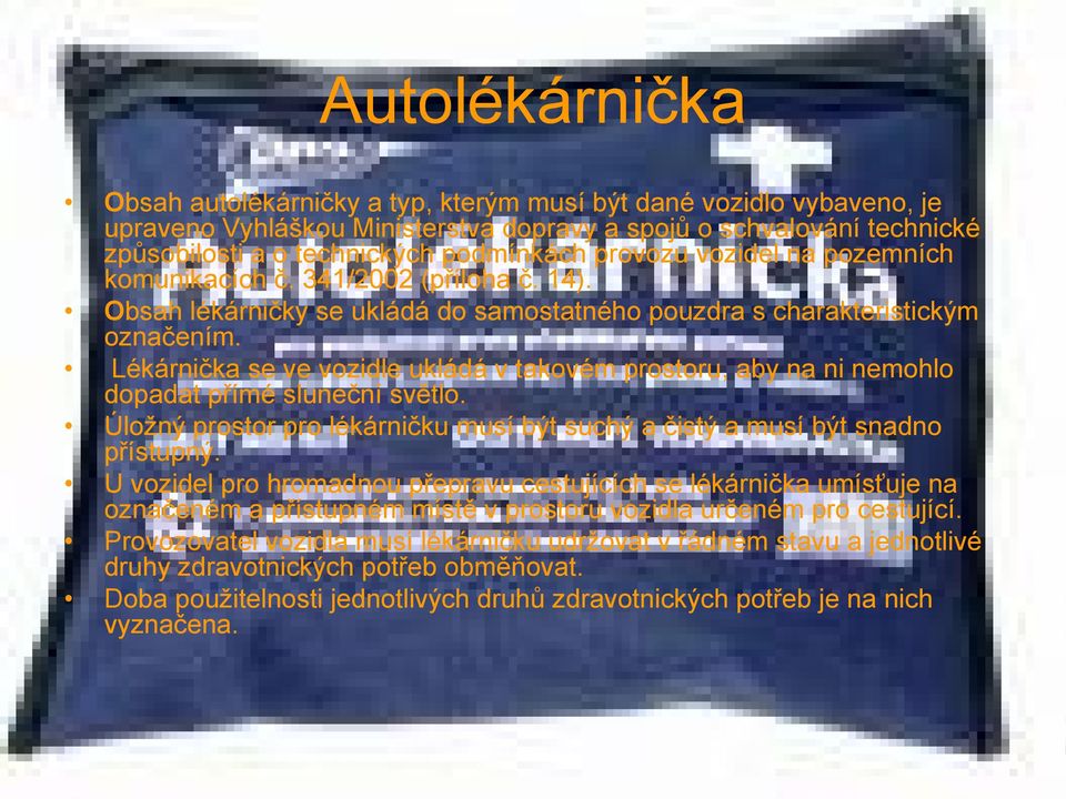 Lékárnička se ve vozidle ukládá v takovém prostoru, aby na ni nemohlo dopadat přímé sluneční světlo. Úložný prostor pro lékárničku musí být suchý a čistý a musí být snadno přístupný.