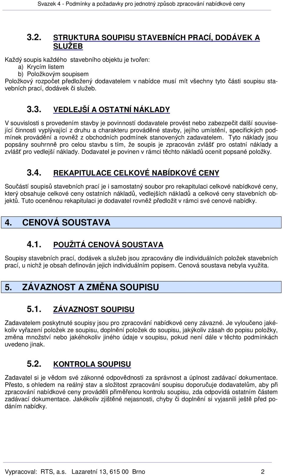 3. VEDLEJŠÍ A OSTATNÍ NÁKLADY V souvislosti s provedením stavby je povinností dodavatele provést nebo zabezpečit další související činnosti vyplývající z druhu a charakteru prováděné stavby, jejího