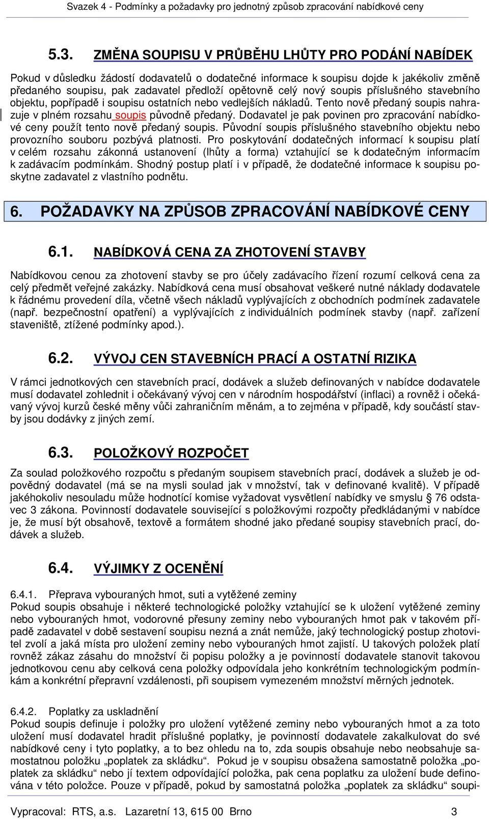 Dodavatel je pak povinen pro zpracování nabídkové ceny použít tento nově předaný soupis. Původní soupis příslušného stavebního objektu nebo provozního souboru pozbývá platnosti.