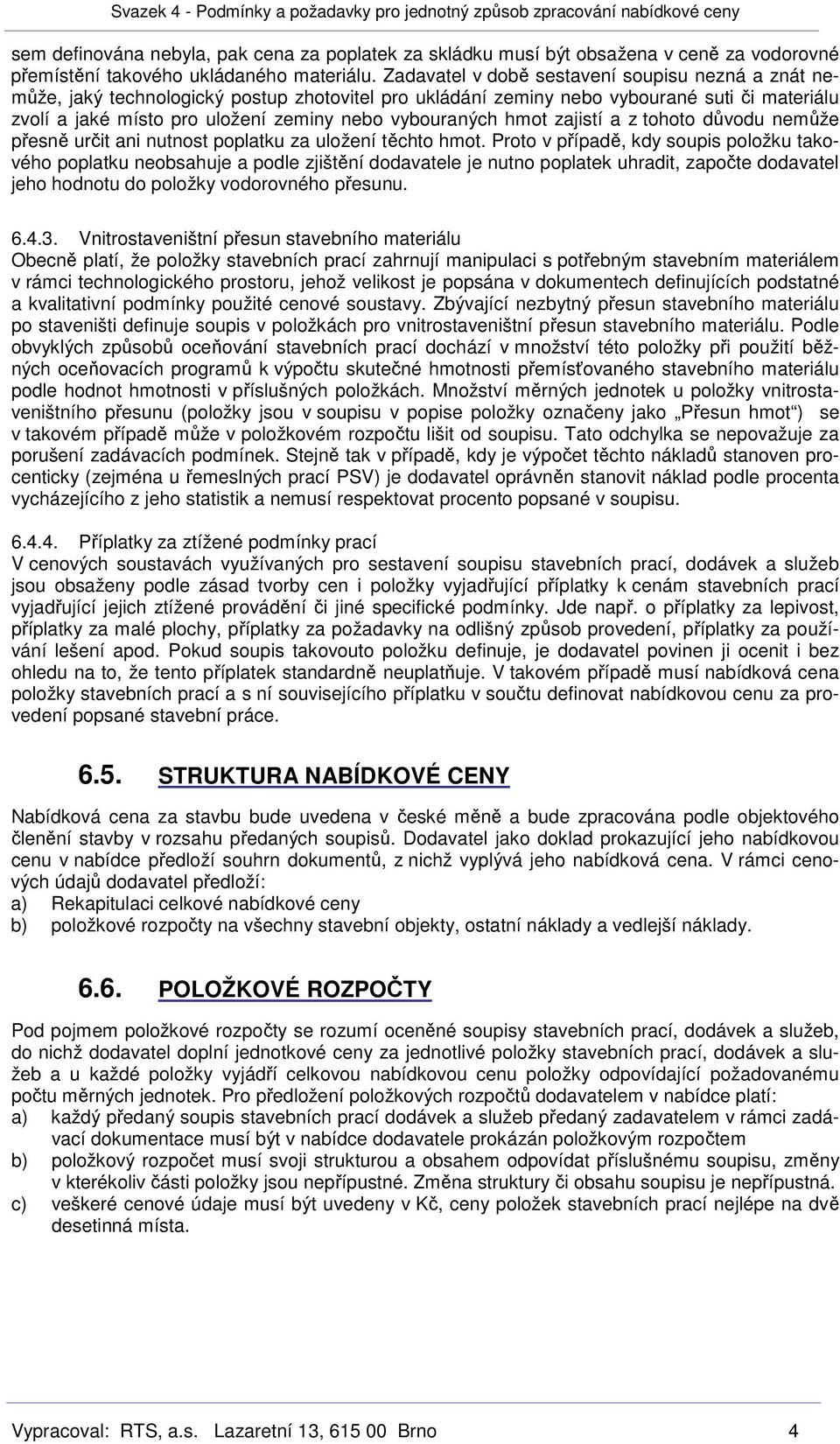 vybouraných hmot zajistí a z tohoto důvodu nemůže přesně určit ani nutnost poplatku za uložení těchto hmot.