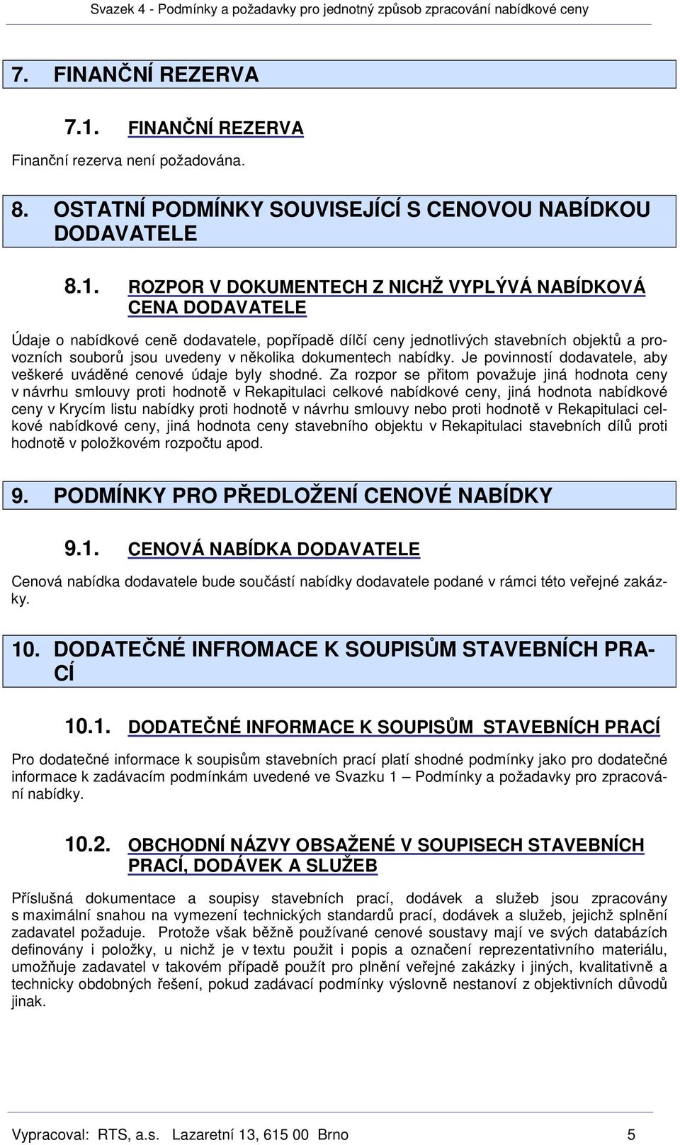 ROZPOR V DOKUMENTECH Z NICHŽ VYPLÝVÁ NABÍDKOVÁ CENA DODAVATELE Údaje o nabídkové ceně dodavatele, popřípadě dílčí ceny jednotlivých stavebních objektů a provozních souborů jsou uvedeny v několika