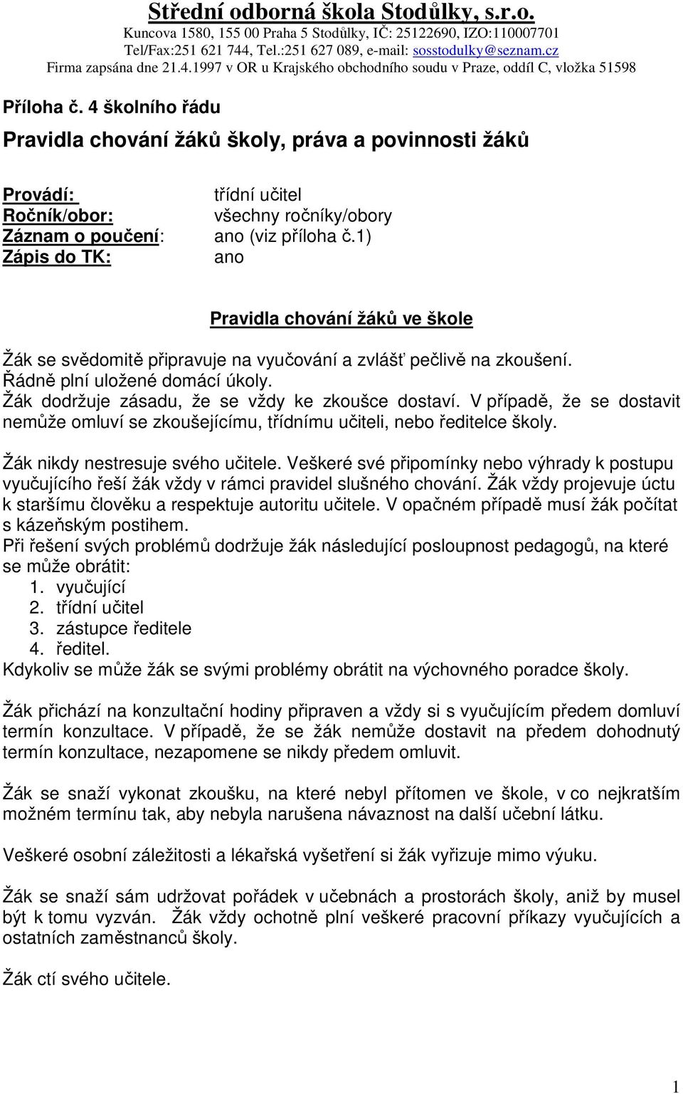 4 školního řádu Pravidla chování žáků školy, práva a povinnosti žáků Provádí: Ročník/obor: Záznam o poučení: Zápis do TK: třídní učitel všechny ročníky/obory ano (viz příloha č.