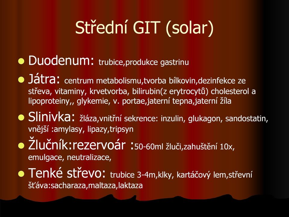 portae,jaterní tepna,jaterní žíla Játra: Slinivka: žláza,vnitřní sekrence: inzulin, glukagon, sandostatin, vnější :amylasy,