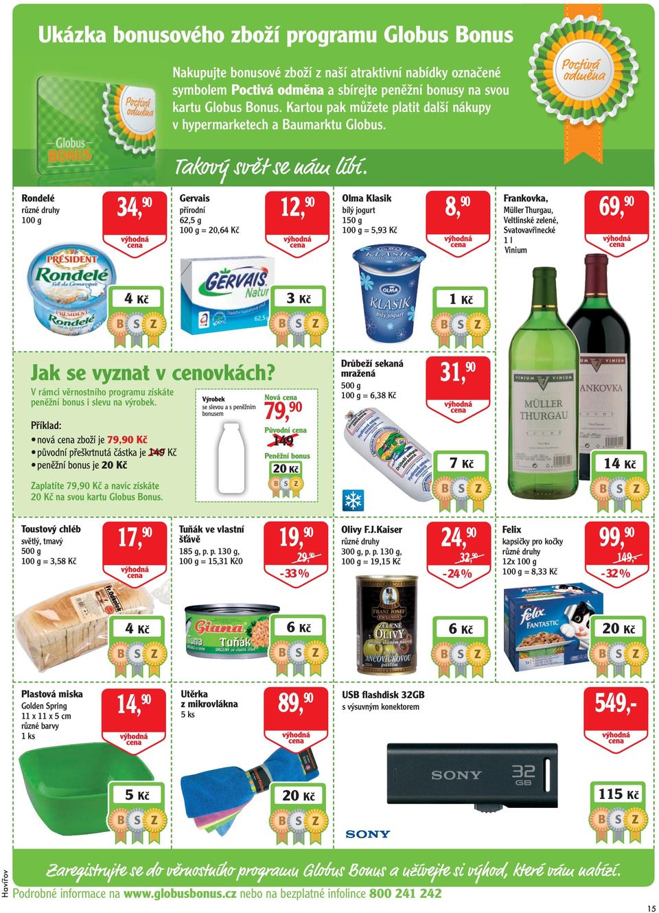 Rondelé 34, 90 12, Gervais 90 přírodní 62,5 g = 20,64 Kč 8, Olma Klasik 90 bílý jogurt 150 g = 5,93 Kč 3 Kč 4 Kč = 6,38 Kč V rámci věrnostního programu získáte peněžní bonus i slevu na výrobek.