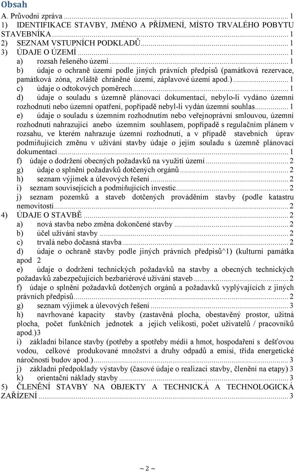 .. 1 d) údaje o souladu s územně plánovací dokumentací, nebylo-li vydáno územní rozhodnutí nebo územní opatření, popřípadě nebyl-li vydán územní souhlas.