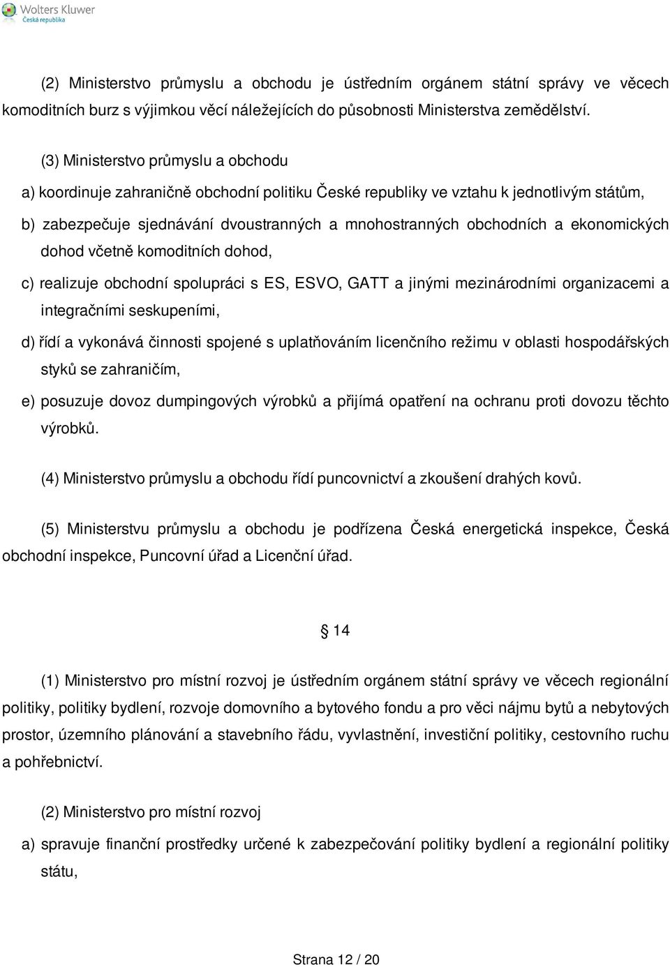 ekonomických dohod včetně komoditních dohod, c) realizuje obchodní spolupráci s ES, ESVO, GATT a jinými mezinárodními organizacemi a integračními seskupeními, d) řídí a vykonává činnosti spojené s