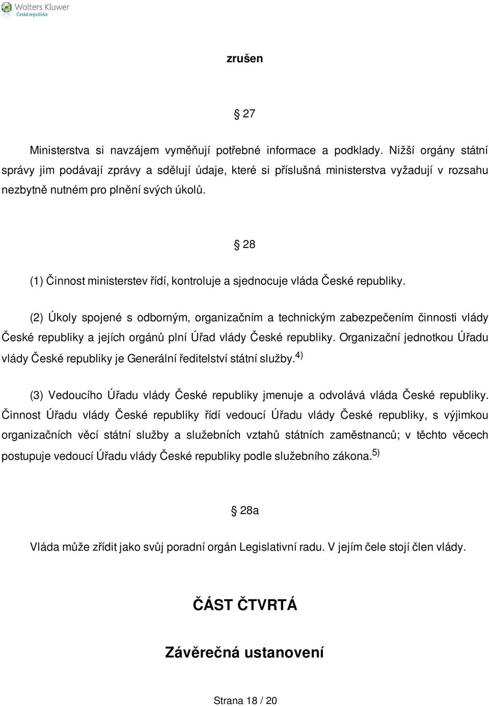 28 (1) Činnost ministerstev řídí, kontroluje a sjednocuje vláda České republiky.