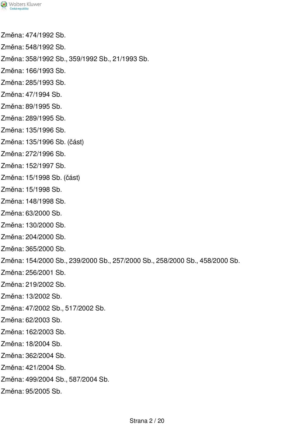 Změna: 130/2000 Sb. Změna: 204/2000 Sb. Změna: 365/2000 Sb. Změna: 154/2000 Sb., 239/2000 Sb., 257/2000 Sb., 258/2000 Sb., 458/2000 Sb. Změna: 256/2001 Sb. Změna: 219/2002 Sb.