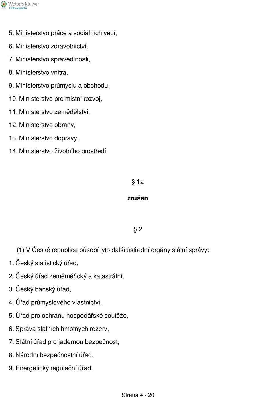 1a zrušen 2 (1) V České republice působí tyto další ústřední orgány státní správy: 1. Český statistický úřad, 2. Český úřad zeměměřický a katastrální, 3. Český báňský úřad, 4.