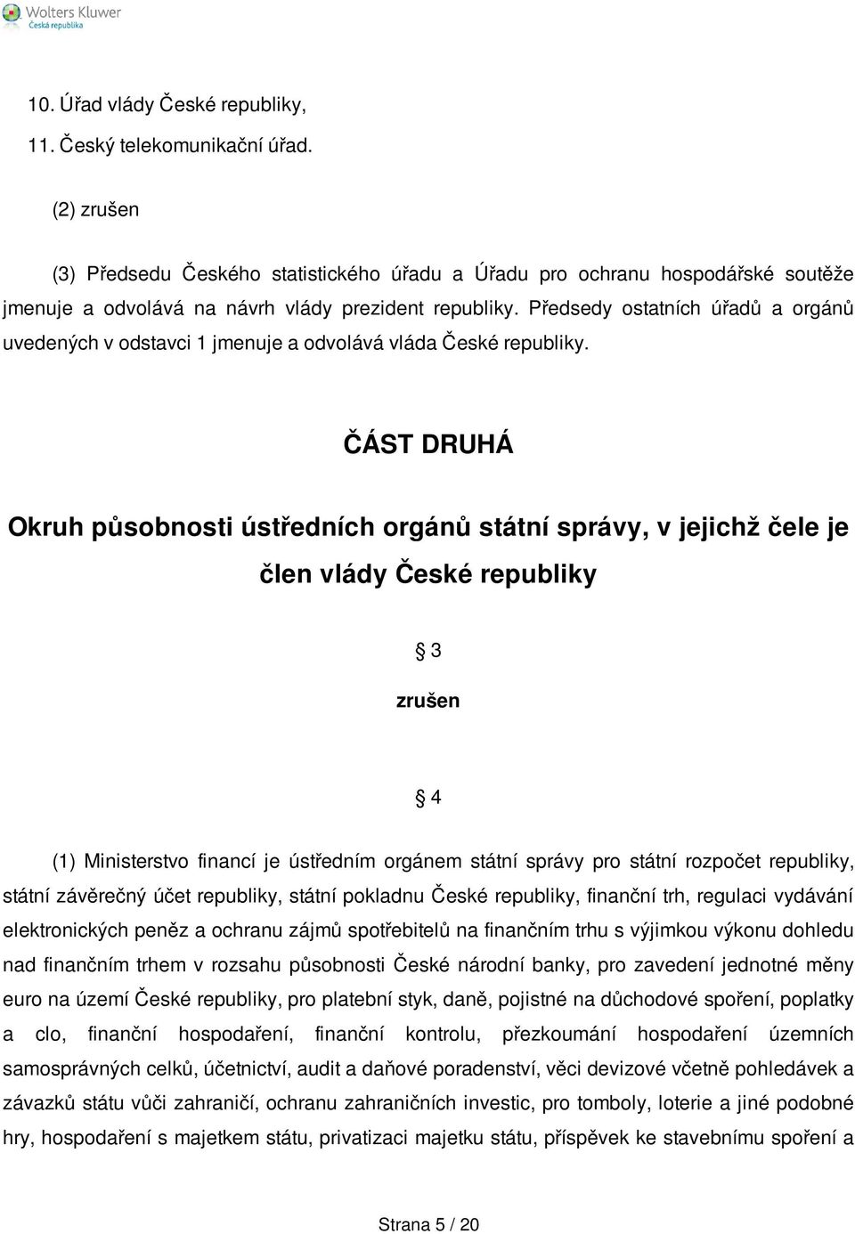 Předsedy ostatních úřadů a orgánů uvedených v odstavci 1 jmenuje a odvolává vláda České republiky.