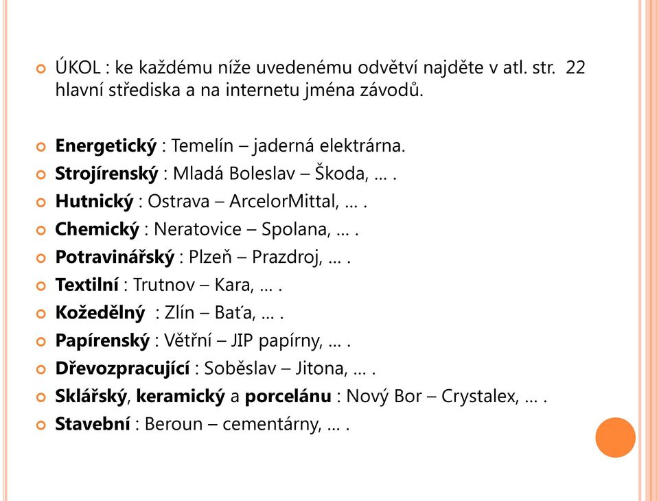 Chemický : Neratovice Spolana,. Potravinářský : Plzeň Prazdroj,. Textilní : Trutnov Kara,. Kožedělný : Zlín Baťa,.