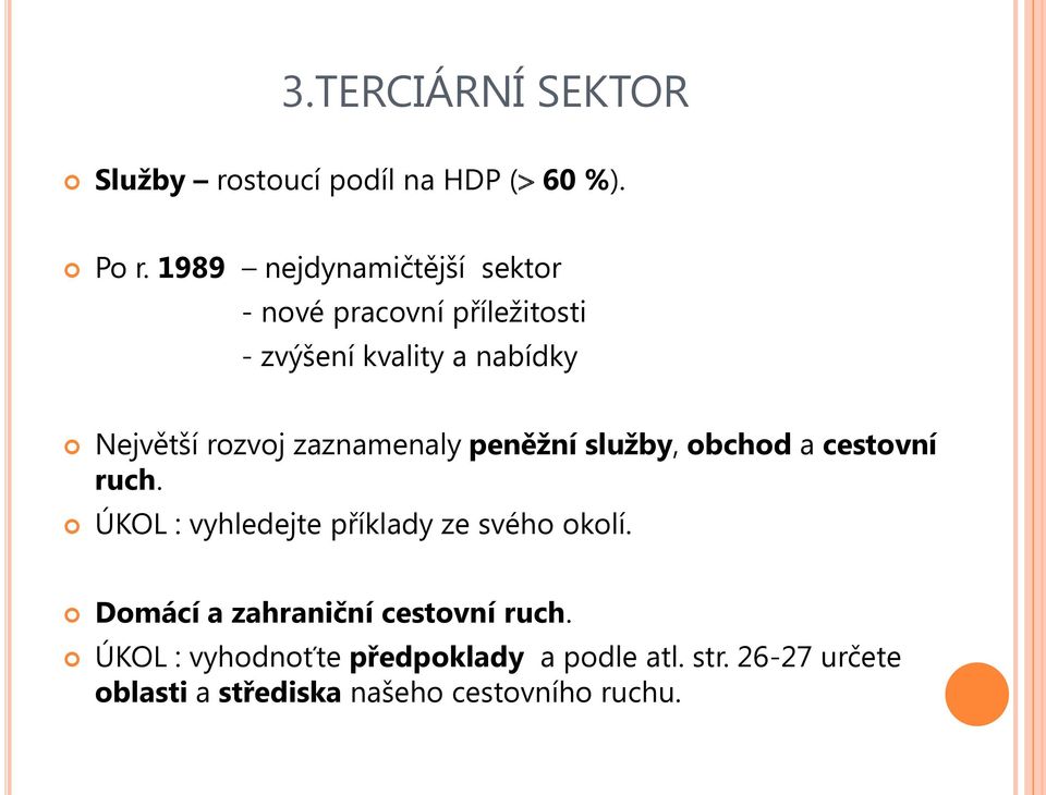 rozvoj zaznamenaly peněžní služby, obchod a cestovní ruch.