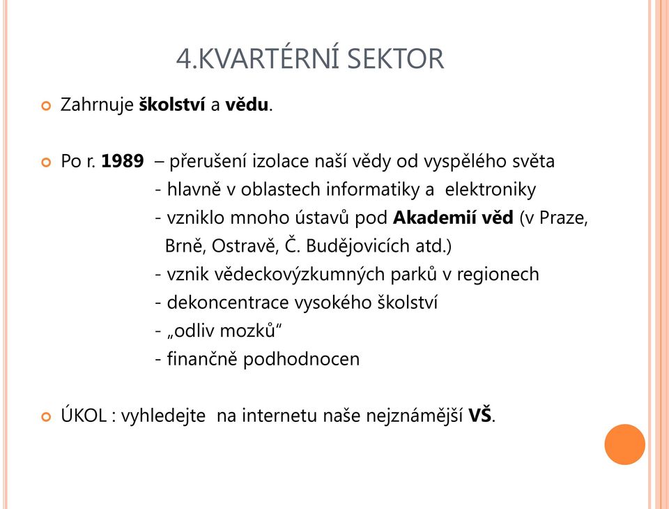 vzniklo mnoho ústavů pod Akademií věd (v Praze, Brně, Ostravě, Č. Budějovicích atd.