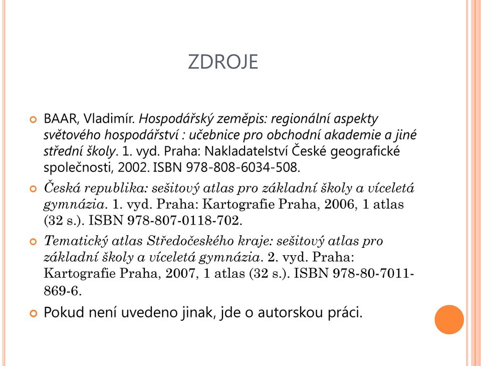 Česká republika: sešitový atlas pro základní školy a víceletá gymnázia. 1. vyd. Praha: Kartografie Praha, 2006, 1 atlas (32 s.). ISBN 978-807-0118-702.