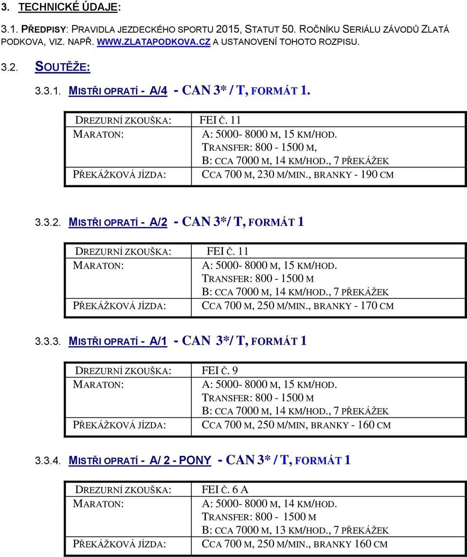 11 CCA 700 M, 250 M/MIN., BRANKY - 170 CM 3.3.3. MISTŘI OPRATÍ - A/1 - CAN 3*/ T, FORMÁT 1 DREZURNÍ ZKOUŠKA: FEI Č. 9 CCA 700 M, 250 M/MIN, BRANKY - 160 CM 3.3.4.