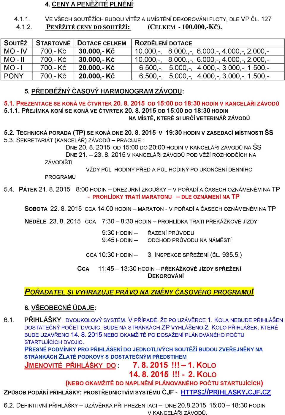 000,- KČ 6.500,-, 5.000,-, 4.000,-, 3.000,-, 1.500,- PONY 700,- KČ 20.000,- KČ 6.500,-, 5.000,-, 4.000,-, 3.000,-, 1.500,- 5. PŘEDBĚŽNÝ ČASOVÝ HARMONOGRAM ZÁVODU: 5.1. PREZENTACE SE KONÁ VE ČTVRTEK 20.