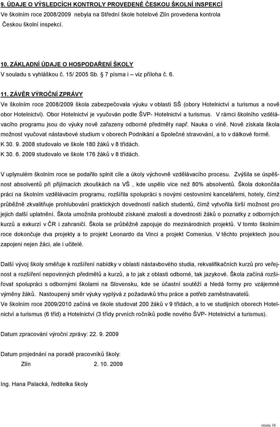 ZÁVĚR VÝROČNÍ ZPRÁVY Ve školním roce 2008/2009 škola zabezpečovala výuku v oblasti SŠ (obory Hotelnictví a turismus a nově obor Hotelnictví).