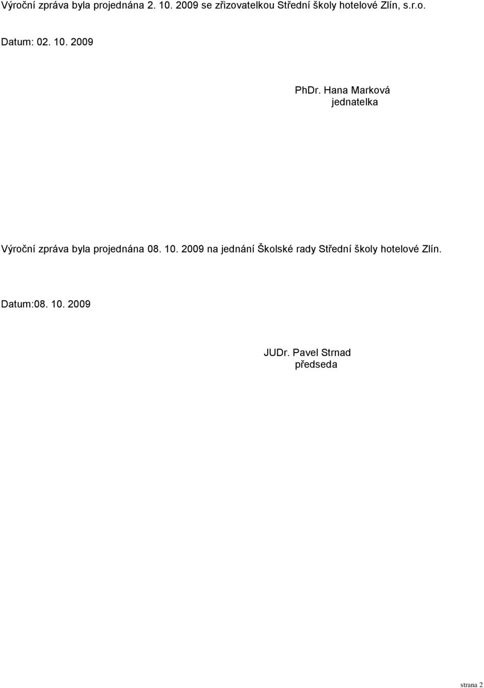 2009 PhDr. Hana Marková jednatelka Výroční zpráva byla projednána 08. 10.
