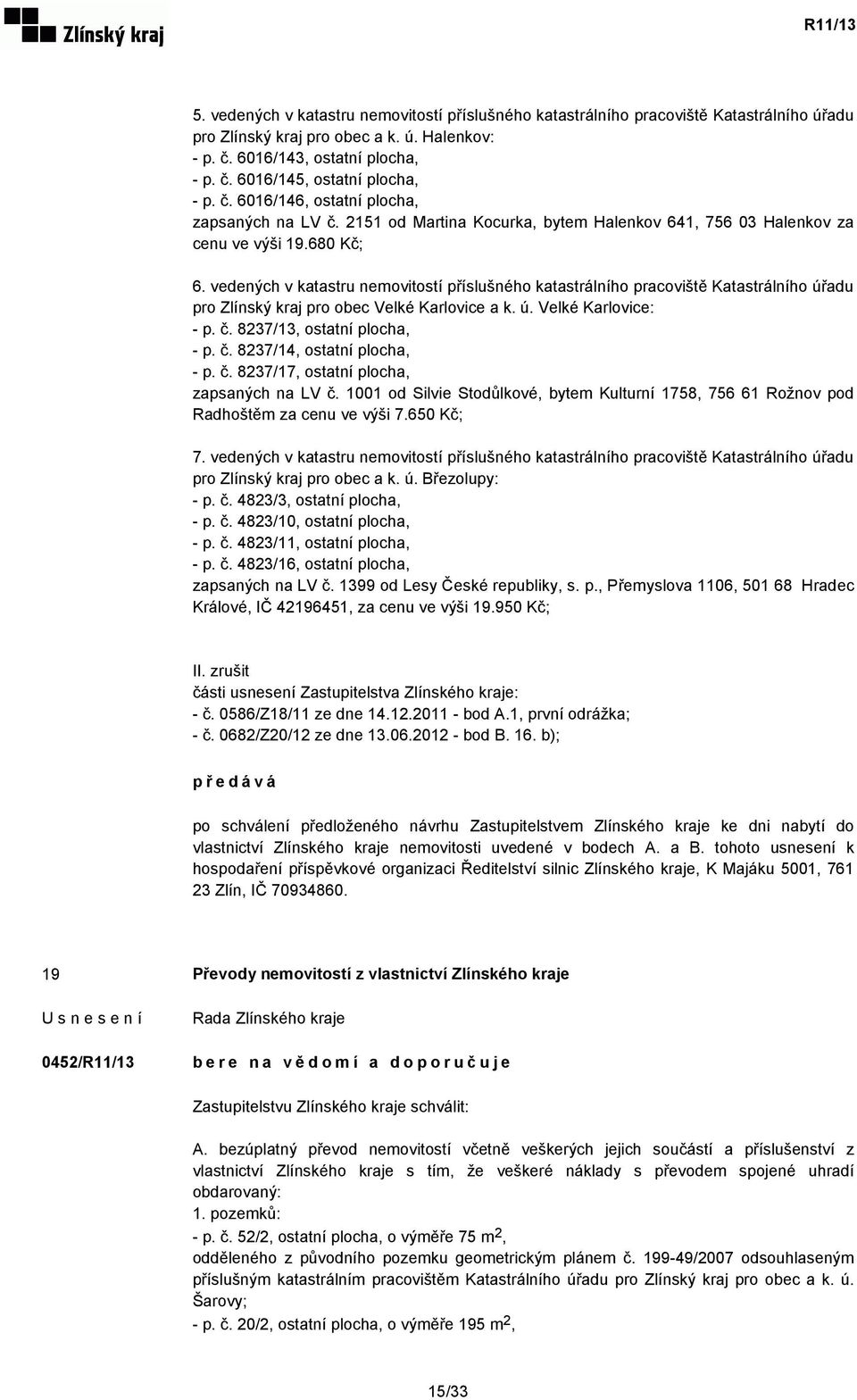 vedených v katastru nemovitostí příslušného katastrálního pracoviště Katastrálního úřadu pro Zlínský kraj pro obec Velké Karlovice a k. ú. Velké Karlovice: - p. č. 8237/13, ostatní plocha, - p. č. 8237/14, ostatní plocha, - p.