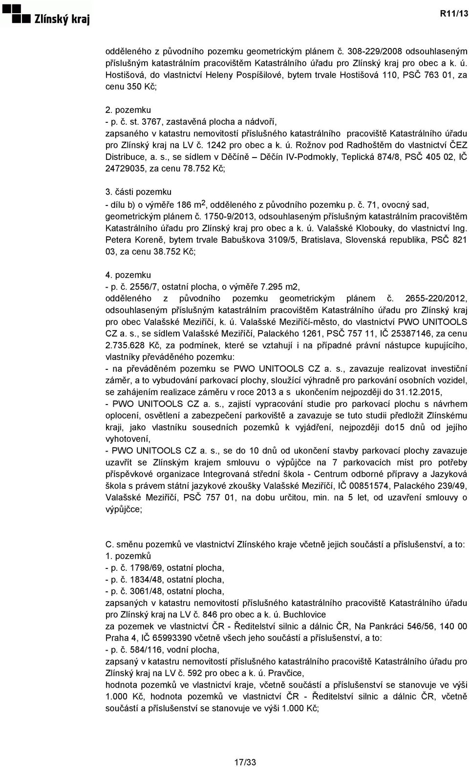 3767, zastavěná plocha a nádvoří, zapsaného v katastru nemovitostí příslušného katastrálního pracoviště Katastrálního úřadu pro Zlínský kraj na LV č. 1242 pro obec a k. ú. Rožnov pod Radhoštěm do vlastnictví ČEZ Distribuce, a.