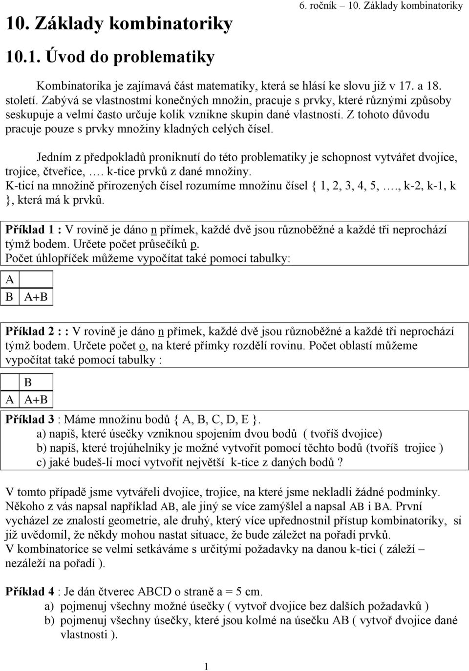 Z tohoto důvodu pracuje pouze s prvky množiny kladných celých čísel. Jedním z předpokladů proniknutí do této problematiky je schopnost vytvářet dvojice, trojice, čtveřice,.