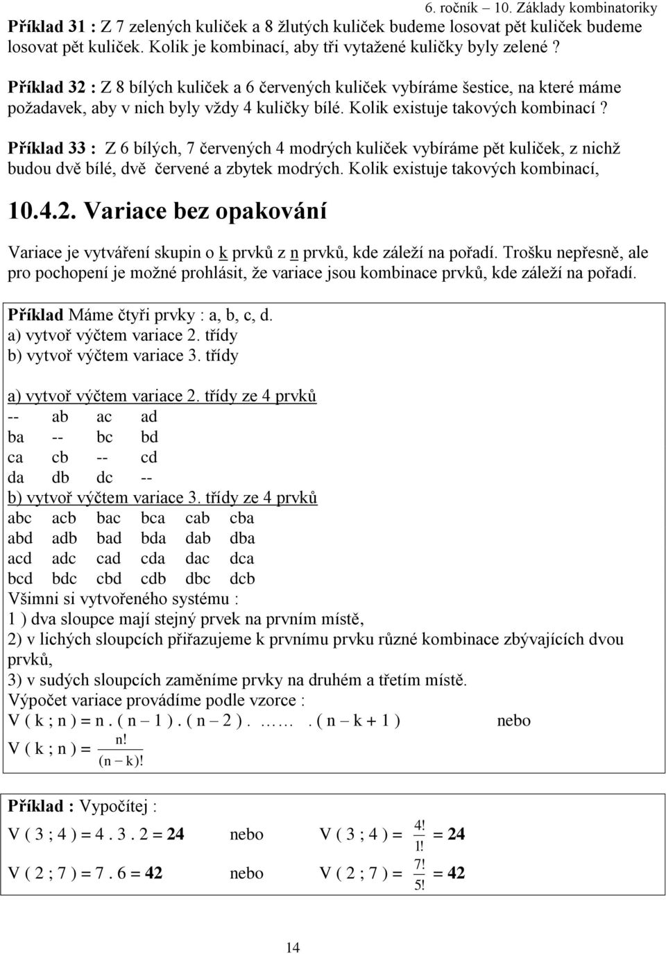 Kolik existuje takových kombinací? Příklad 33 : Z 6 bílých, 7 červených 4 modrých kuliček vybíráme pět kuliček, z nichž budou dvě bílé, dvě červené a zbytek modrých.