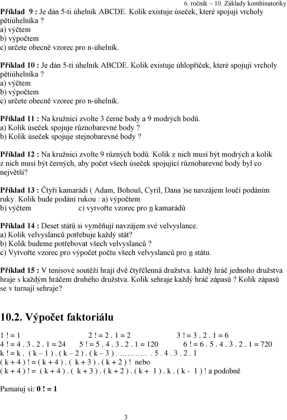 Příklad 11 : Na kružnici zvolte 3 černé body a 9 modrých bodů. a) Kolik úseček spojuje různobarevné body? b) Kolik úseček spojuje stejnobarevné body? Příklad 12 : Na kružnici zvolte 9 různých bodů.