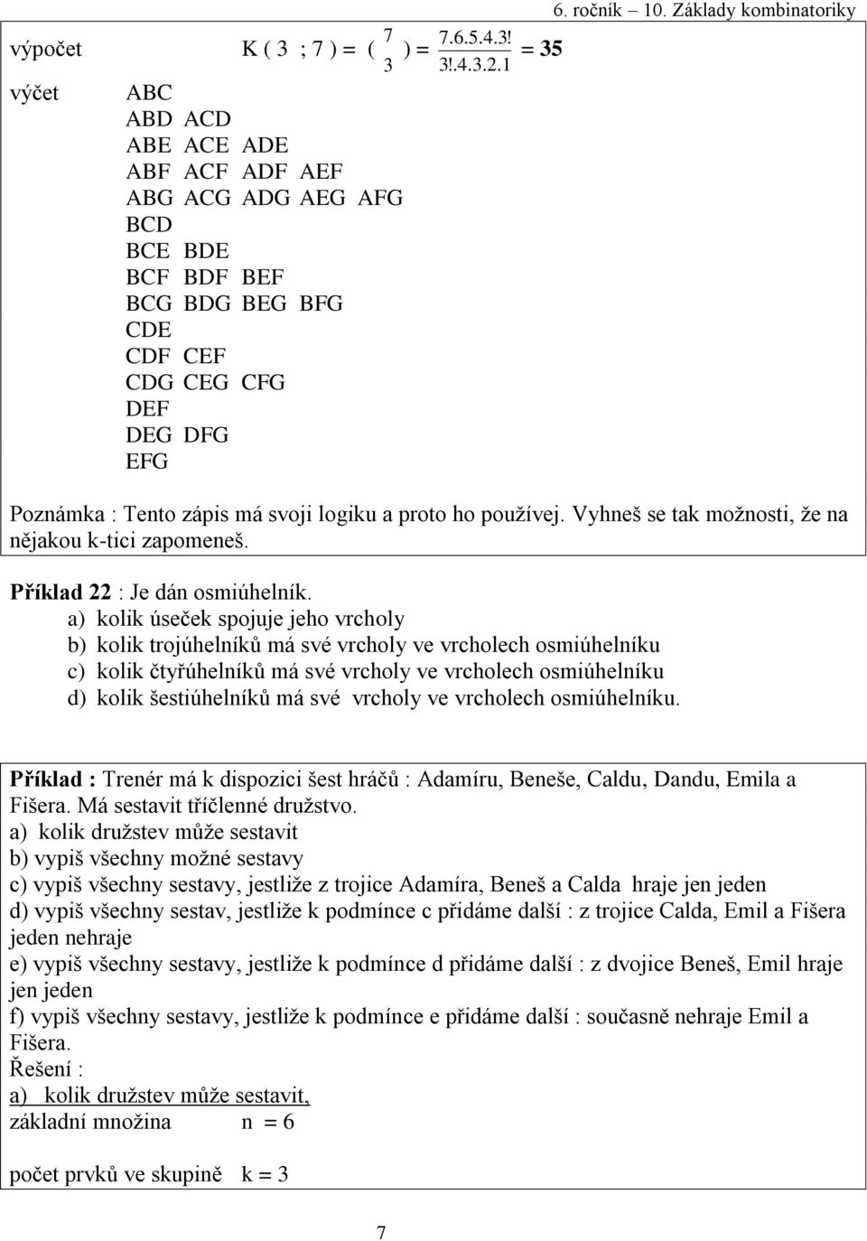 Základy kombinatoriky Poznámka : Tento zápis má svoji logiku a proto ho používej. Vyhneš se tak možnosti, že na nějakou k-tici zapomeneš. Příklad 22 : Je dán osmiúhelník.