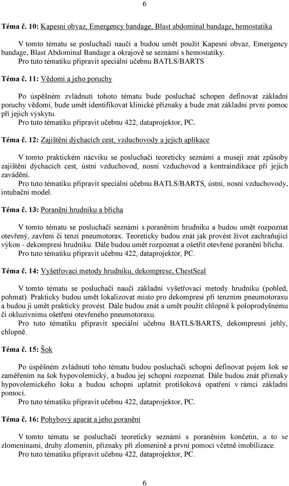 se seznámí s hemostatiky. Pro tuto tématiku připravit speciální učebnu BATLS/BARTS Téma č.