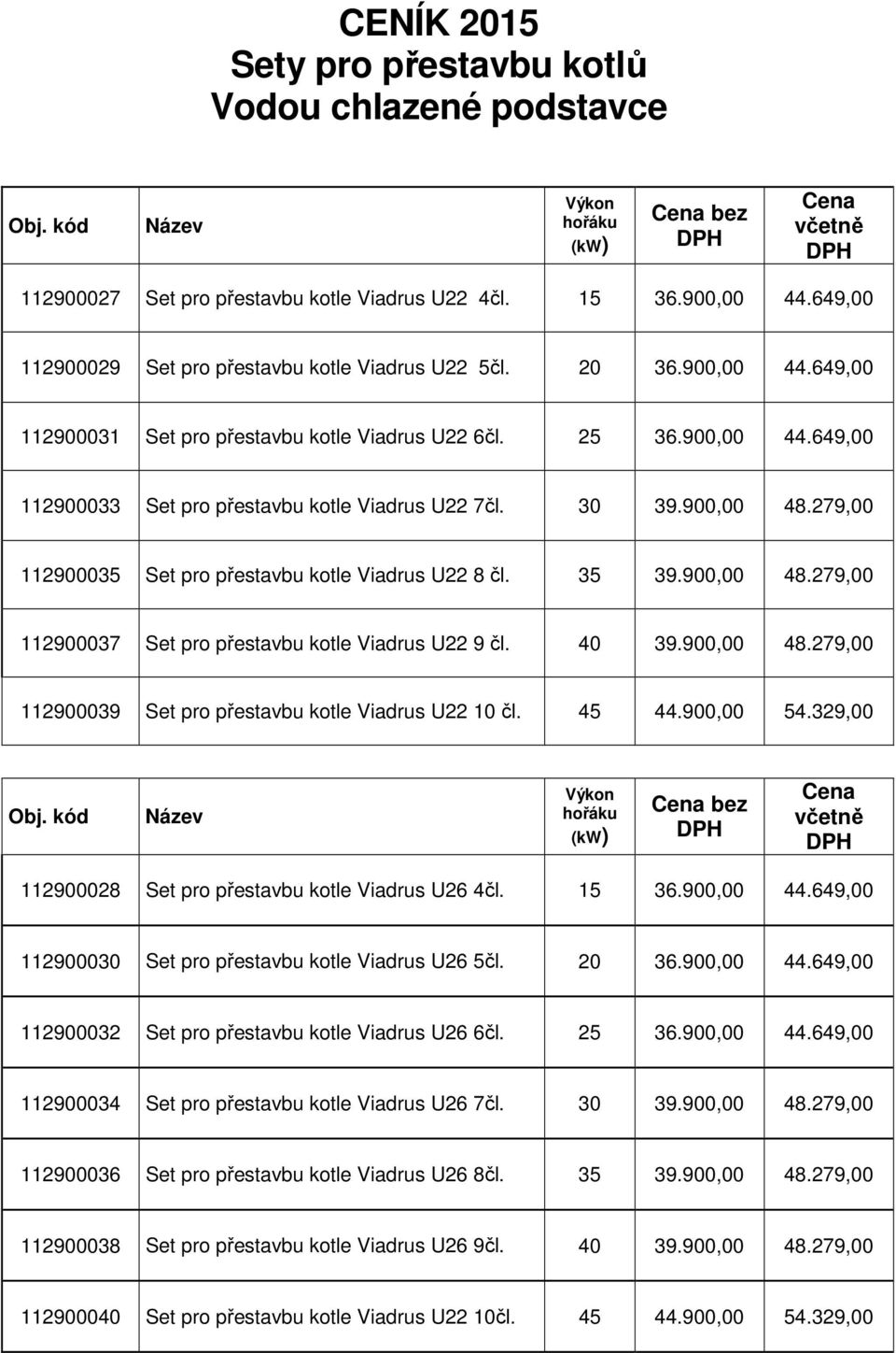 30 39.900,00 48.279,00 112900035 Set pro přestavbu kotle Viadrus U22 8 čl. 35 39.900,00 48.279,00 112900037 Set pro přestavbu kotle Viadrus U22 9 čl. 40 39.900,00 48.279,00 112900039 Set pro přestavbu kotle Viadrus U22 10 čl.