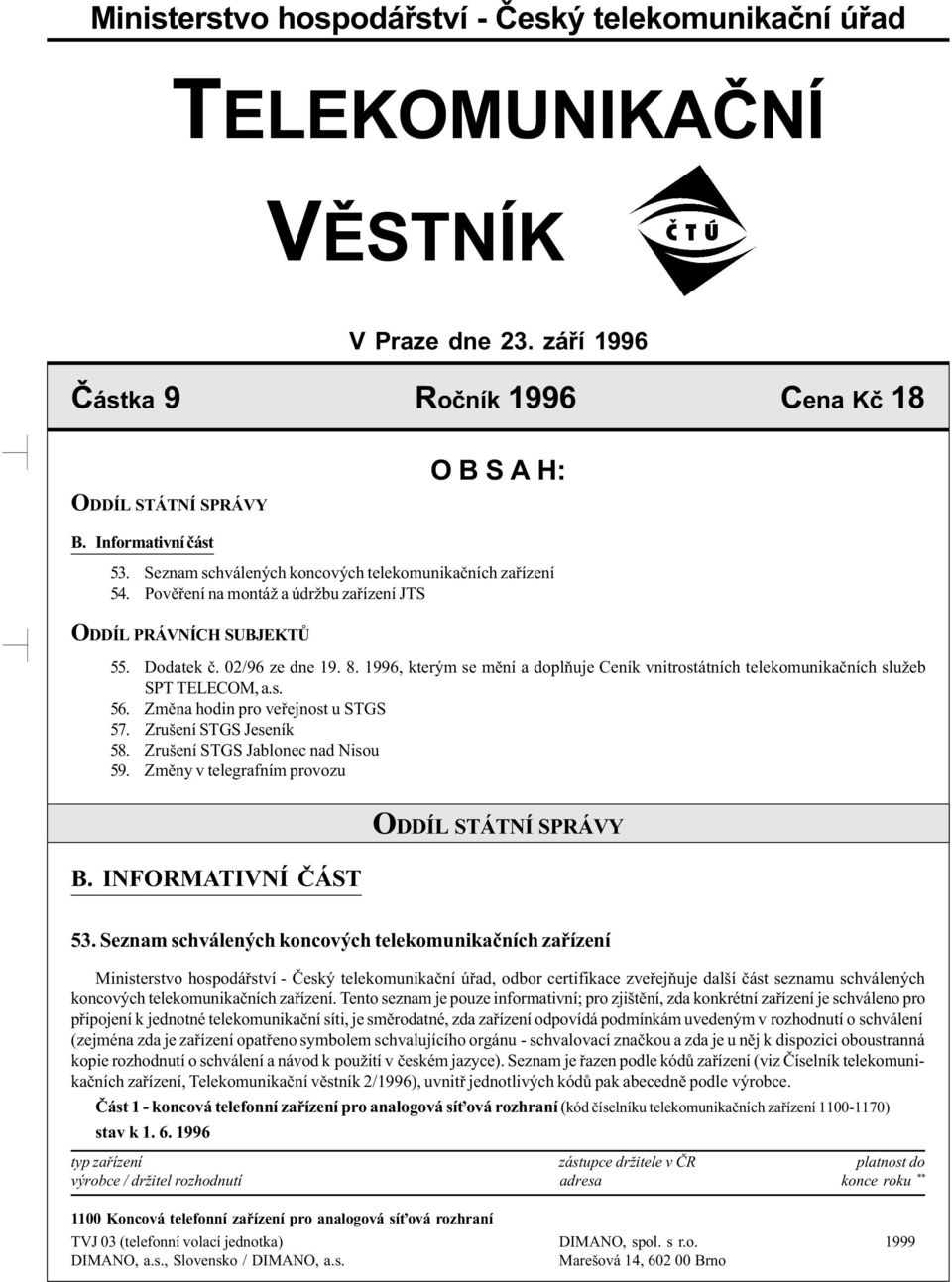 1996, kterým se mìní a doplòuje Ceník vnitrostátních telekomunikaèních služeb SPT TELECOM, a.s. 56. Zmìna hodin pro veøejnost u STGS 57. Zrušení STGS Jeseník 58. Zrušení STGS Jablonec nad Nisou 59.