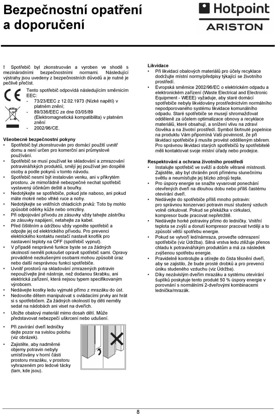 1973 (Nízké napětí) v platném znění; - 89/336/EEC ze dne 03/05/89 (Elektromagnetická kompatibilita) v platném znění - 2002/96/CE.