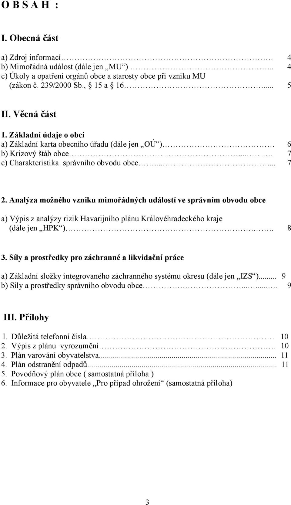 Analýza možného vzniku mimořádných událostí ve správním obvodu obce a) Výpis z analýzy rizik Havarijního plánu Královéhradeckého kraje (dále jen HPK )... 8 3.